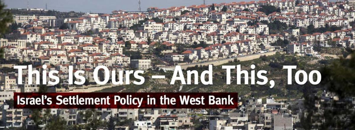 B Tselem Report This Is Ours And This Too Israel S Settlement Policy In The West Bank Global Ministries